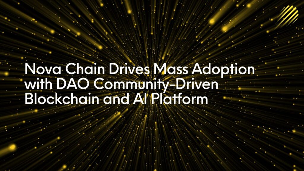 nova-chain-drives-mass-adoption-with-dao-community-driven-blockchain-and-ai-platform