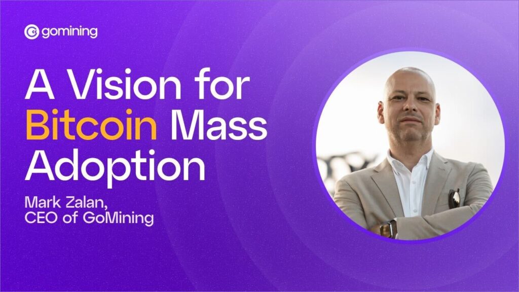a-vision-for-bitcoin-mass-adoption-by-mark-zalan,-ceo-of-gomining